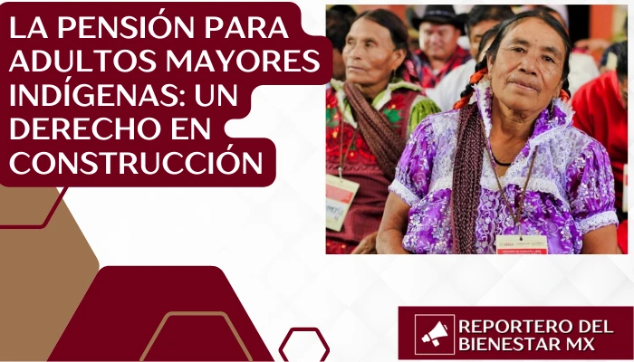La Pensión para Adultos Mayores Indígenas: Un Derecho en Construcción