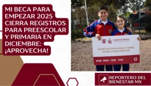 Mi Beca para Empezar 2025 cierra Registros para Preescolar y Primaria en Diciembre: ¡Aprovecha!