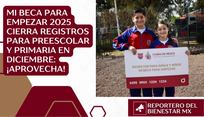 Mi Beca para Empezar 2025 cierra Registros para Preescolar y Primaria en Diciembre: ¡Aprovecha!