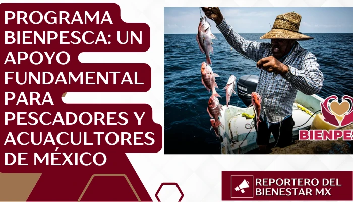 Programa Bienpesca: Un Apoyo Fundamental para Pescadores y Acuacultores de México