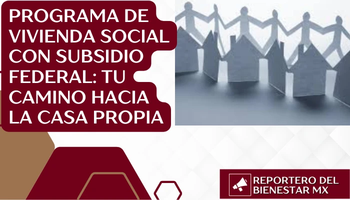 Programa de Vivienda Social con Subsidio Federal: Tu Camino Hacia la Casa Propia