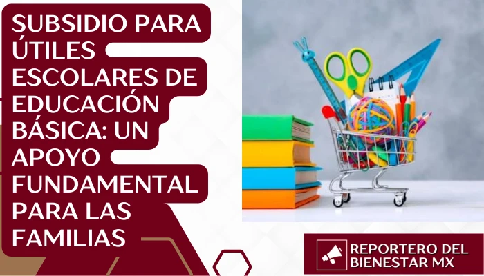 Subsidio para Útiles Escolares de Educación Básica: Un Apoyo Fundamental para las Familias