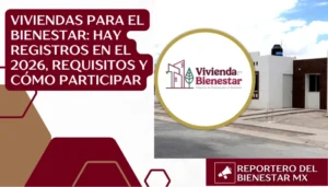 Viviendas para el Bienestar: Hay registros en el 2026, requisitos y cómo participar
