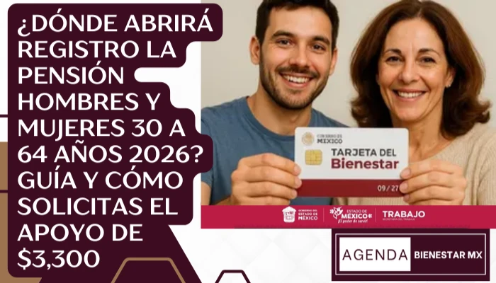 ¿Dónde Abrirá Registro la Pensión Hombres y Mujeres 30 a 64 Años 2026? Guía y Cómo solicitas el Apoyo de $3,300